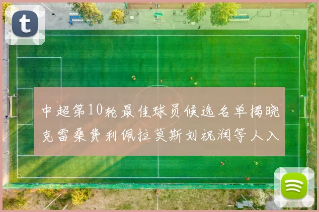 中超第10轮最佳球员候选名单揭晓克雷桑费利佩拉莫斯刘祝润等人入围