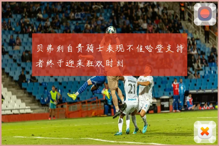 贝弗利自责骑士表现不佳哈登支持者终于迎来狂欢时刻